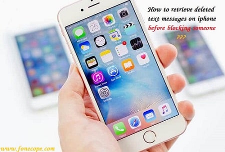 retrieve deleted text messages before blocking someone on iphone